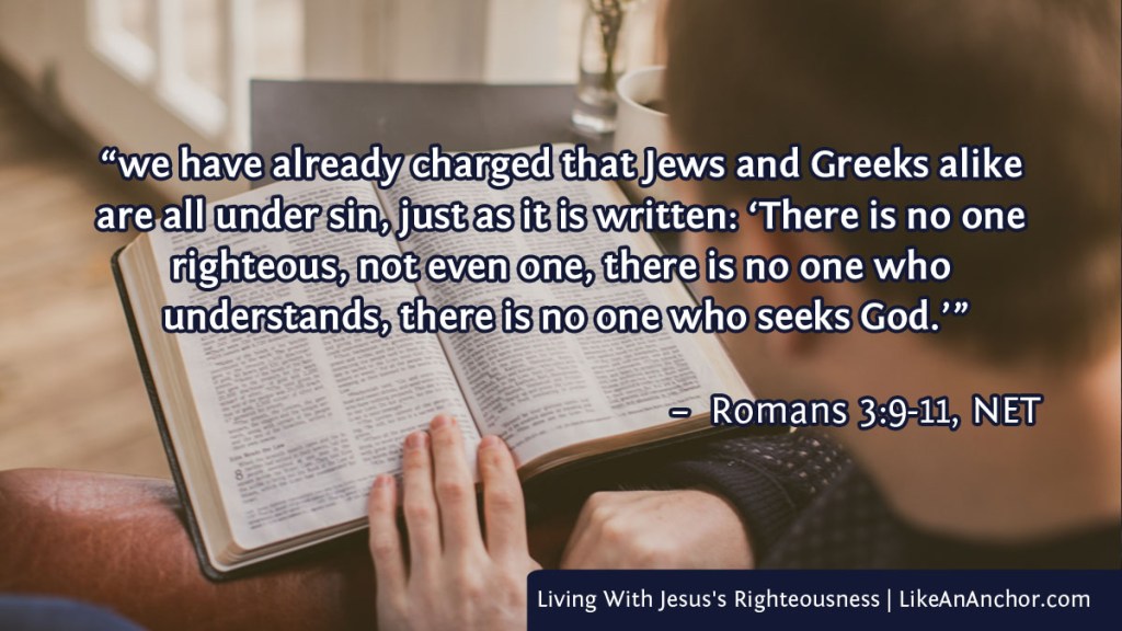 Image of a man reading the Bible, with text from Romans 3:9-11, NET version: "we have already charged that Jews and Greeks alike are all under sin, just as it is written: There is no one righteous, not even one, there is no one who understands,
there is no one who seeks God."