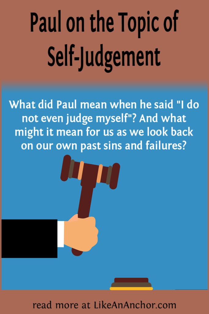 Image of a judge's gavel with the blog's title text and the words "What did Paul mean when he said 'I do not even judge myself'? And what might it mean for us as we look back on our own past sins and failures?"