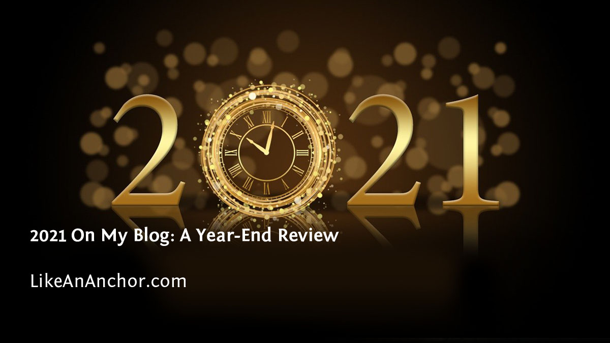 Blog 021 2021 On My Blog: A Year-End Review – Like An Anchor
