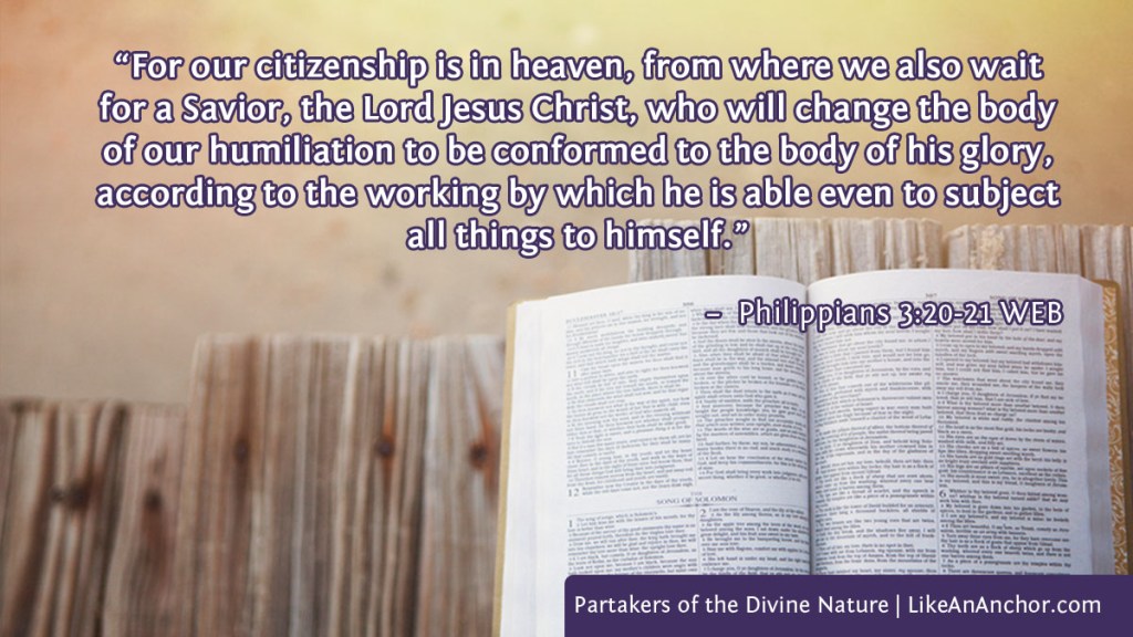 Image of an open Bible with light shining on the pages, with text from Philippians 3:20-21 WEB version: “For our citizenship is in heaven, from where we also wait for a Savior, the Lord Jesus Christ, who will change the body of our humiliation to be conformed to the body of his glory, according to the working by which he is able even to subject all things to himself.”