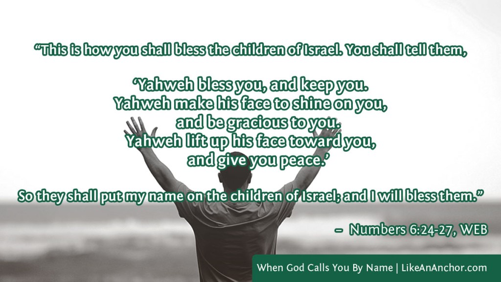 Image of a man with his hands raised, with text from Numbers 6:24-27, WEB version: "‘This is how you shall bless the children of Israel.’ You shall tell them, ‘Yahweh bless you, and keep you. Yahweh make his face to shine on you, and be gracious to you. Yahweh lift up his face toward you, and give you peace.’ So they shall put my name on the children of Israel; and I will bless them.”