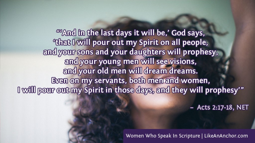 Image of a woman worshiping, with text from Acts 2:17-18, NET version: “‘And in the last days it will be,’ God says,
‘that I will pour out my Spirit on all people,
and your sons and your daughters will prophesy,
and your young men will see visions,
and your old men will dream dreams.
Even on my servants, both men and women,
I will pour out my Spirit in those days, and they will prophesy’”