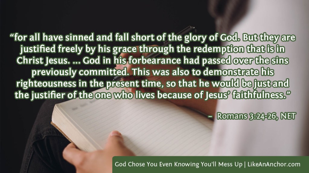 Image of a woman writing in a notebook, with text from Romans 3:24-26, NET version: “for all have sinned and fall short of the glory of God. But they are justified freely by his grace through the redemption that is in Christ Jesus. ... God in his forbearance had passed over the sins previously committed. This was also to demonstrate his righteousness in the present time, so that he would be just and the justifier of the one who lives because of Jesus’ faithfulness.”