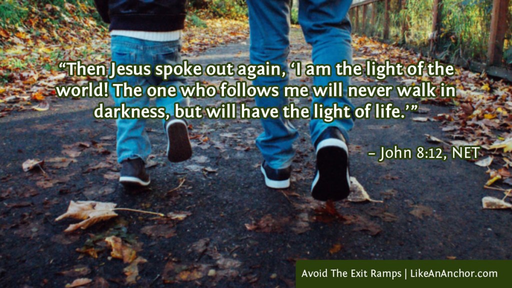 Image of a man's and little boy's feet walking down a path, with text from John 8:12, NET version: “Then Jesus spoke out again, ‘I am the light of the world! The one who follows me will never walk in
darkness, but will have the light of life.’”