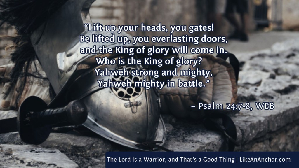 Image of helmet and sword lying on a stone wall, with text from Psalm 24:7-8, WEB version: “Lift up your heads, you gates!
Be lifted up, you everlasting doors,
and the King of glory will come in.
Who is the King of glory?
Yahweh strong and mighty,
Yahweh mighty in battle.”
