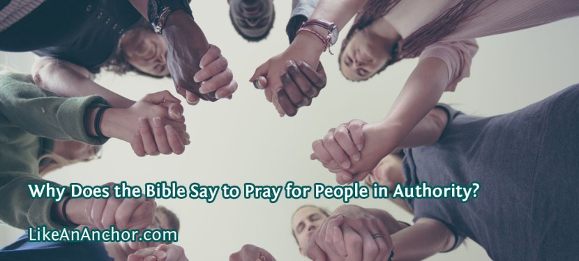 Why Does the Bible Say to Pray for People in Authority?