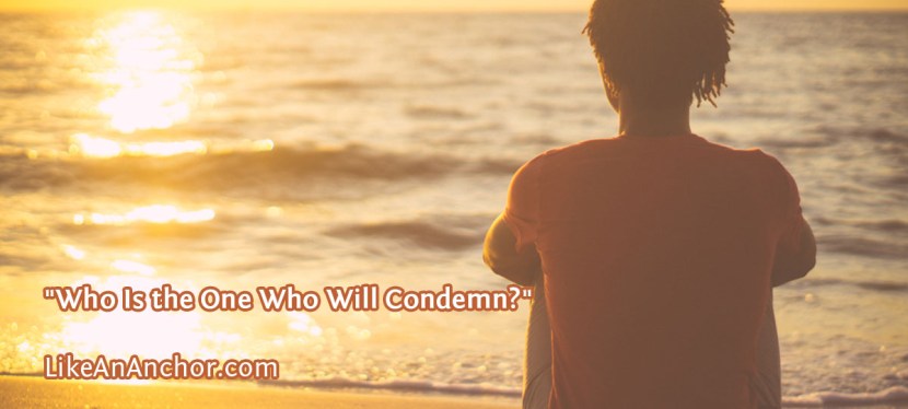 “Who Is the One Who Will&nbsp;Condemn?”