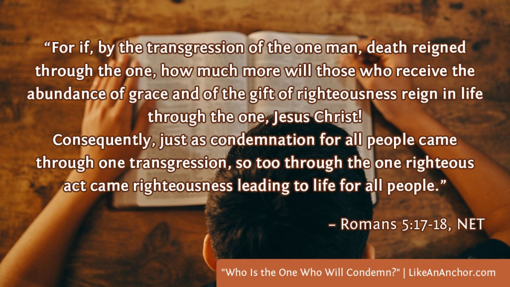 Image of a man reading a Bible, with text from Romans 5:17-18, NET version: "For if, by the transgression of the one man, death reigned through the one, how much more will those who receive the abundance of grace and of the gift of righteousness reign in life through the one, Jesus Christ!
Consequently, just as condemnation for all people came through one transgression, so too through the one righteous act came righteousness leading to life for all people.”