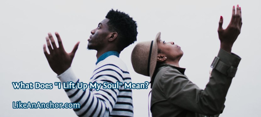 What Does “I Lift Up My Soul” Mean?