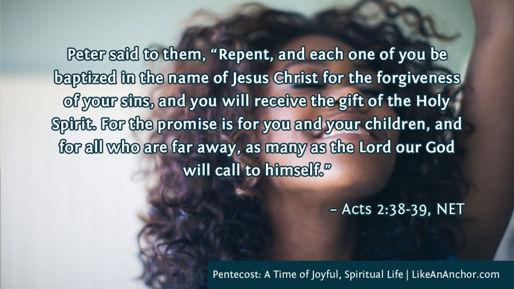 Image of a woman smiling with her arm raised in worship, with text from Acts 2:38-39, NET version: Peter said to them, “Repent, and each one of you be baptized in the name of Jesus Christ for the forgiveness of your sins, and you will receive the gift of the Holy Spirit. For the promise is for you and your children, and for all who are far away, as many as the Lord our God will call to himself.”