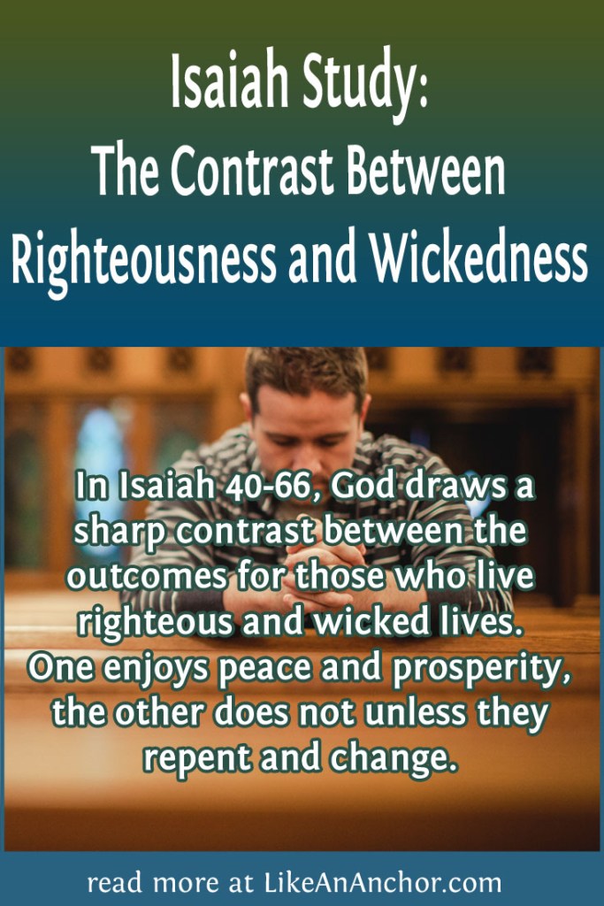 Image of a man praying with the blog's title text and the words " In Isaiah 40-66, God draws a sharp contrast between the outcomes for those who live righteous and wicked lives. One enjoys peace and prosperity, the other does not unless they repent and change."