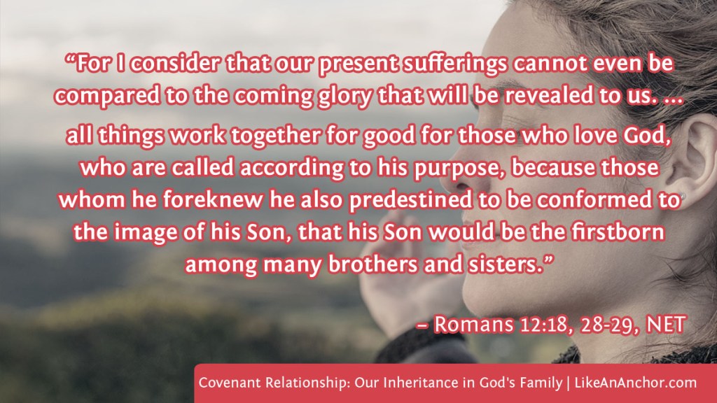 Image of a woman with her hand raised in worship, with text from Romans 12:18, 28-29, NET version: “For I consider that our present sufferings cannot even be compared to the coming glory that will be revealed to us. ... all things work together for good for those who love God, who are called according to his purpose, because those whom he foreknew he also predestined to be conformed to the image of his Son, that his Son would be the firstborn among many brothers and sisters.”