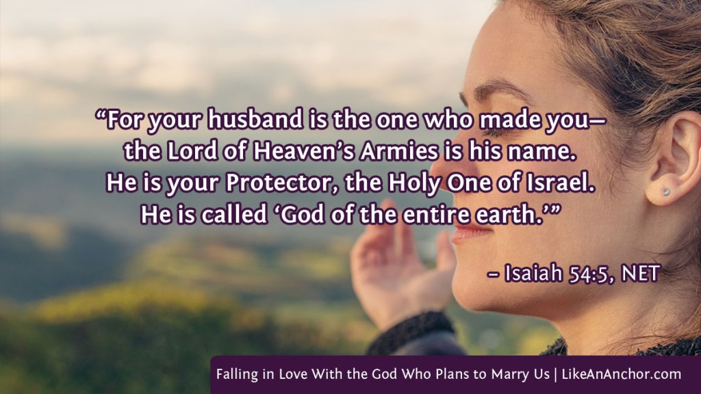 Image of a woman with rolling hills in the background, with text from Isaiah 54:5, NET version: “For your husband is the one who made you—
the Lord of Heaven’s Armies is his name. He is your Protector, the Holy One of Israel. He is called ‘God of the entire earth.’”