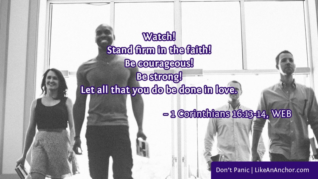 Image of four people walking into a church with text from 1 Cor. 16:13-14, WEB version: "Watch! Stand firm in the faith! Be courageous! Be strong! Let all that you do be done in love."