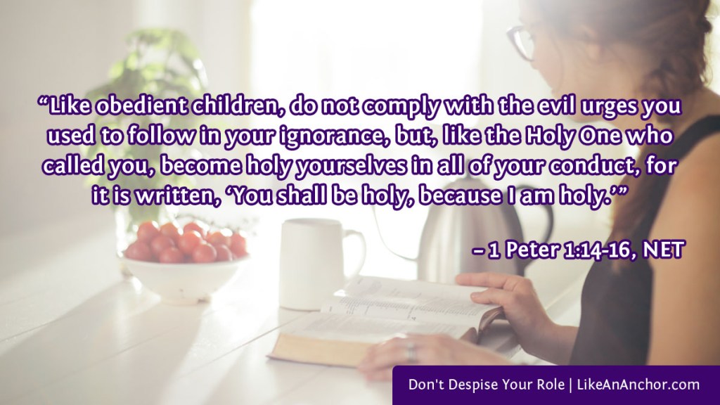 Image of a woman studying a Bible overlaid with text from 1 Peter 1:14-16, NET version: “Like obedient children, do not comply with the evil urges you used to follow in your ignorance, but, like the Holy One who called you, become holy yourselves in all of your conduct, for it is written, ‘You shall be holy, because I am holy.’”