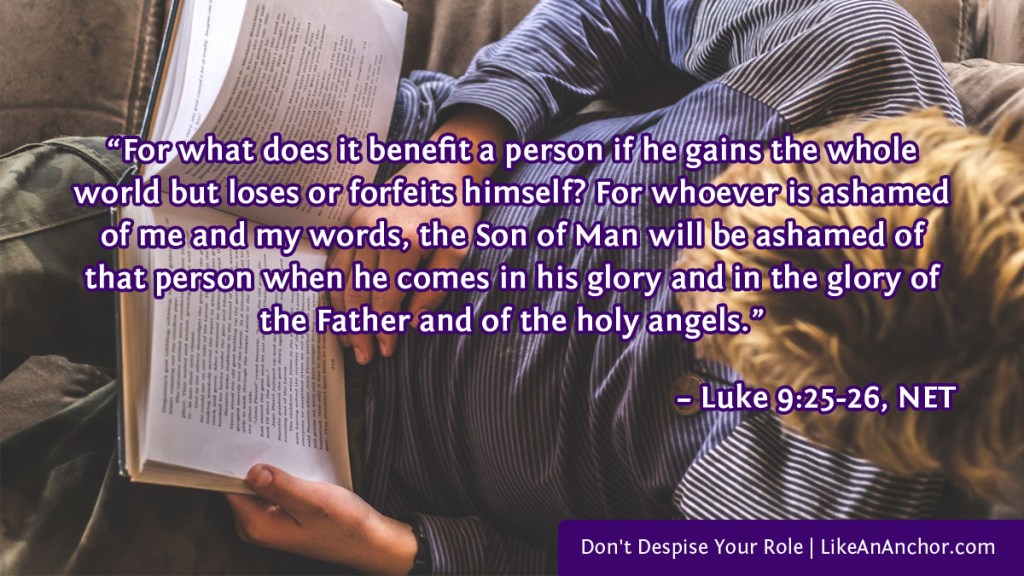 Image of a man reading a Bible overlaid with text from Luke 9:25-26, NET version: “For what does it benefit a person if he gains the whole world but loses or forfeits himself? For whoever is ashamed of me and my words, the Son of Man will be ashamed of that person when he comes in his glory and in the glory of the Father and of the holy angels.”