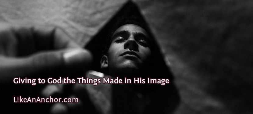 Giving to God the Things Made in His Image