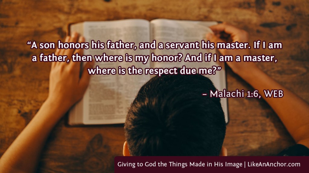 Image of a man reading the Bible, with text from Malachi 1:6, WEB version: "A son honors his father, and a servant his master. If I am a father, then where is my honor? And if I am a master, where is the respect due me?"