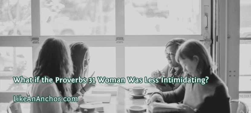 What if the Proverbs 31 Woman Was Less Intimidating?