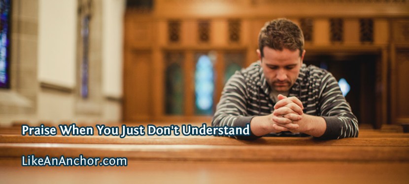 Praise When You Just Don’t Understand