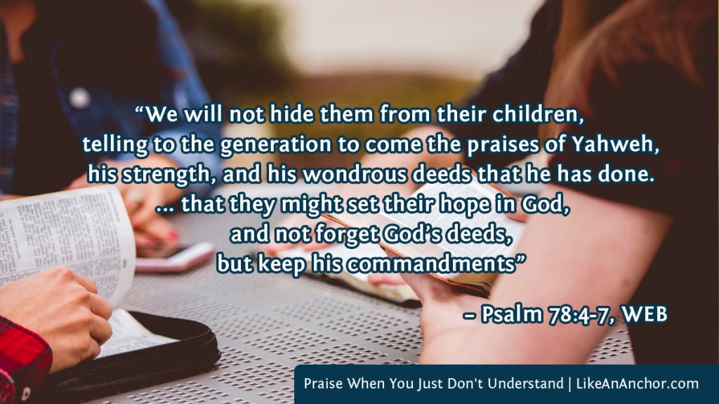 Image of four people sitting around a table studying the Bible, overlaid with text from Psalm 78:4-7, WEB version: “We will not hide them from their children, telling to the generation to come the praises of Yahweh, his strength, and his wondrous deeds that he has done. ... that they might set their hope in God, and not forget God’s deeds, but keep his commandments”