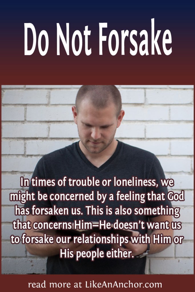 Image of an man reading the Bible with the blog's title text and the words "In times of trouble or loneliness, we might be concerned by a feeling that God has forsaken us. This is also something that concerns Him—He doesn’t want us to forsake our relationships with Him or His people either."