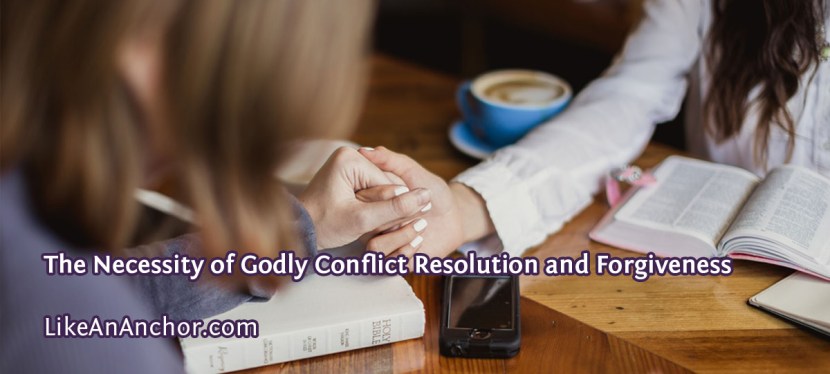 The Necessity of Godly Conflict Resolution and&nbsp;Forgiveness