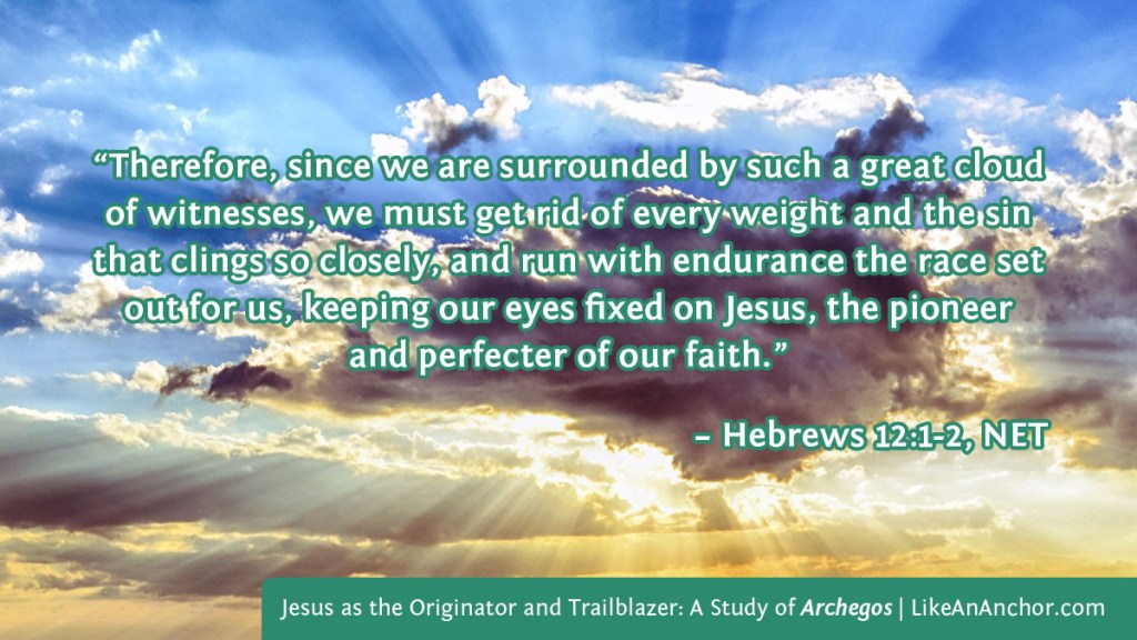 Image of clouds with sunlight behind them overlaid with text from Heb. 12:1-2, NET version: “Therefore, since we are surrounded by such a great cloud
of witnesses, we must get rid of every weight and the sin that clings so closely, and run with endurance the race set out for us, keeping our eyes fixed on Jesus, the pioneer and perfecter of our faith.”