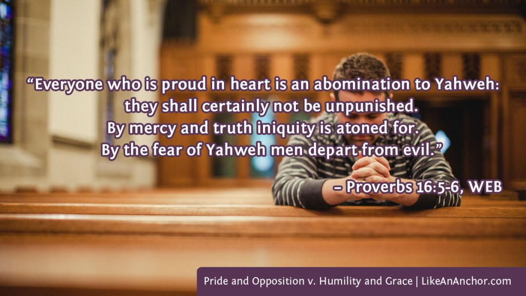 Image of a man praying in a church overlaid with text from Proverbs 16:5-6, WEB version: “Everyone who is proud in heart is an abomination to Yahweh: they shall certainly not be unpunished. By mercy and truth iniquity is atoned for. By the fear of Yahweh men depart from evil.”