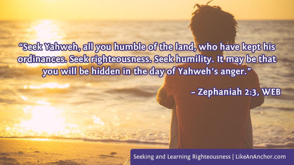 Image of a man sitting on a beach looking at the sunset overlaid with text from Zephaniah 2:3, WEB version:  “Seek Yahweh, all you humble of the land, who have kept his ordinances. Seek righteousness. Seek humility. It may be that you will be hidden in the day of Yahweh’s anger.”