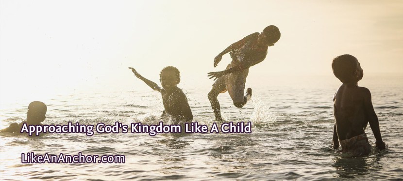 Approaching God’s Kingdom Like A Child