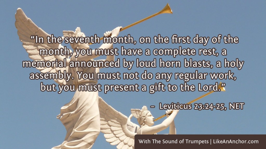 Image of angel statues with trumpets overlaid with text from Leviticus 23:24-25, NET version: “In the seventh month, on the first day of the month, you must have a complete rest, a
memorial announced by loud horn blasts, a holy assembly. You must not do any regular work, but you must present a gift to the Lord.”