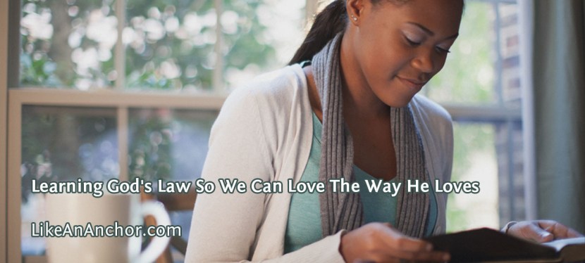 Learning God’s Law So We Can Love The Way He&nbsp;Loves