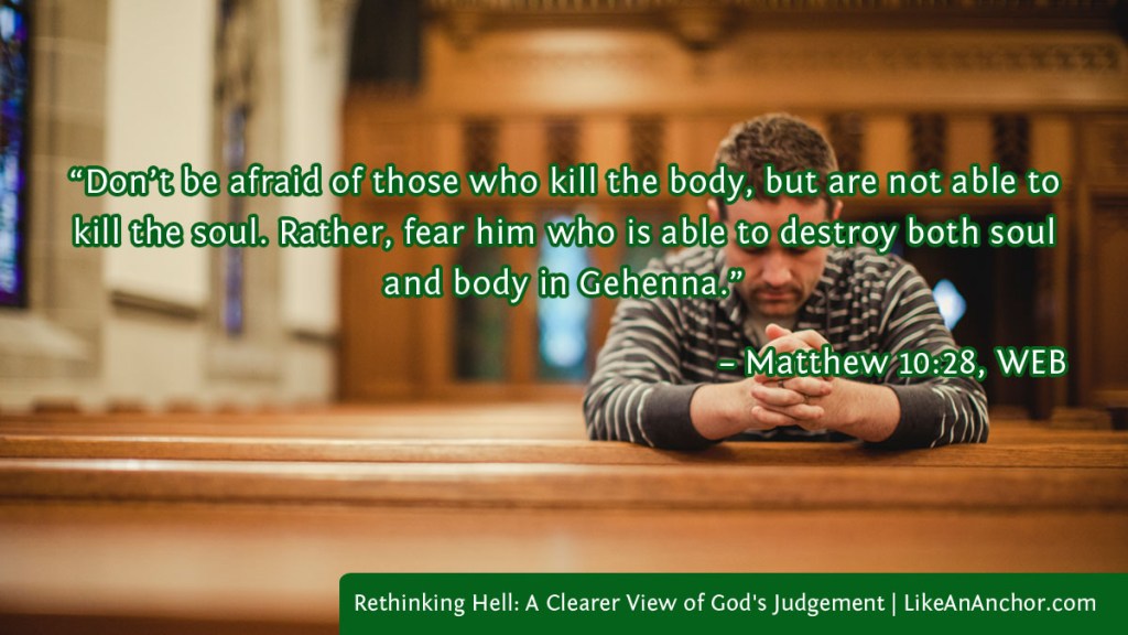Image of a man praying overlaid with text from Matthew 10:28, WEB version: “Don’t be afraid of those who kill the body, but are not able to kill the soul. Rather, fear him who is able to destroy both soul and body in Gehenna.”