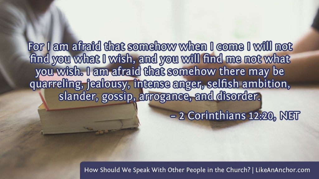 Image of two men sitting across a table from each other, overlaid with text from 2 Cor. 12:20, NET version: "For I am afraid that somehow when I come I will not find you what I wish, and you will find me not what you wish. I am afraid that somehow there may be quarreling, jealousy, intense anger, selfish ambition, slander, gossip, arrogance, and disorder."