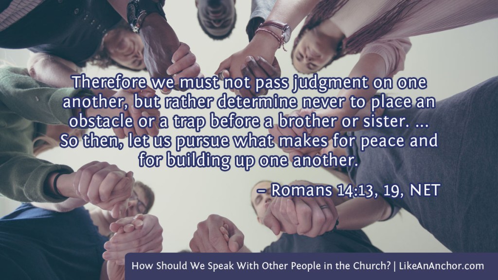 Image of people holding hands to pray overlaid with text from Rom. 14:13, 19, NET version: "Therefore we must not pass judgment on one another, but rather determine never to place an obstacle or a trap before a brother or sister. ... So then, let us pursue what makes for peace and for building up one another."
