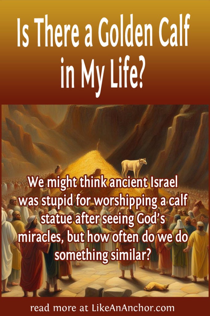 AI generated artistic rendering of Israel at Mount Sinai with the golden calf, overlaid with blog's title text and the words, "We might think ancient Israel was stupid for worshipping a calf statue after seeing God’s miracles, but how often do we do something similar?"