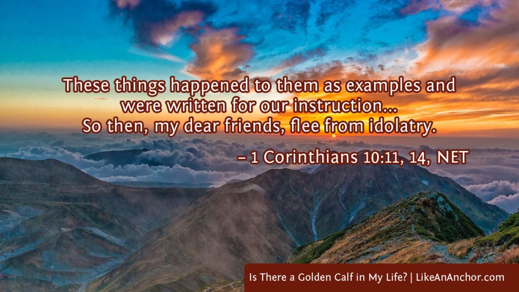 Image of a beautiful sunset over mountains, overlaid with text from 1 cor. 10:11,14, NET version: "These things happened to them as examples and were written for our instruction... So then, my dear friends, flee from idolatry."