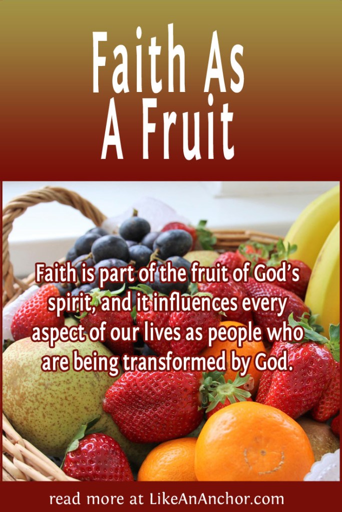 Image of a basket of fruit, overlaid with blog's title text and the words, "Faith is part of the fruit of God’s spirit, and it influences every aspect of our lives as people who are being transformed by God."