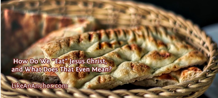How Do We “Eat” Jesus Christ, and What Does That Even Mean?