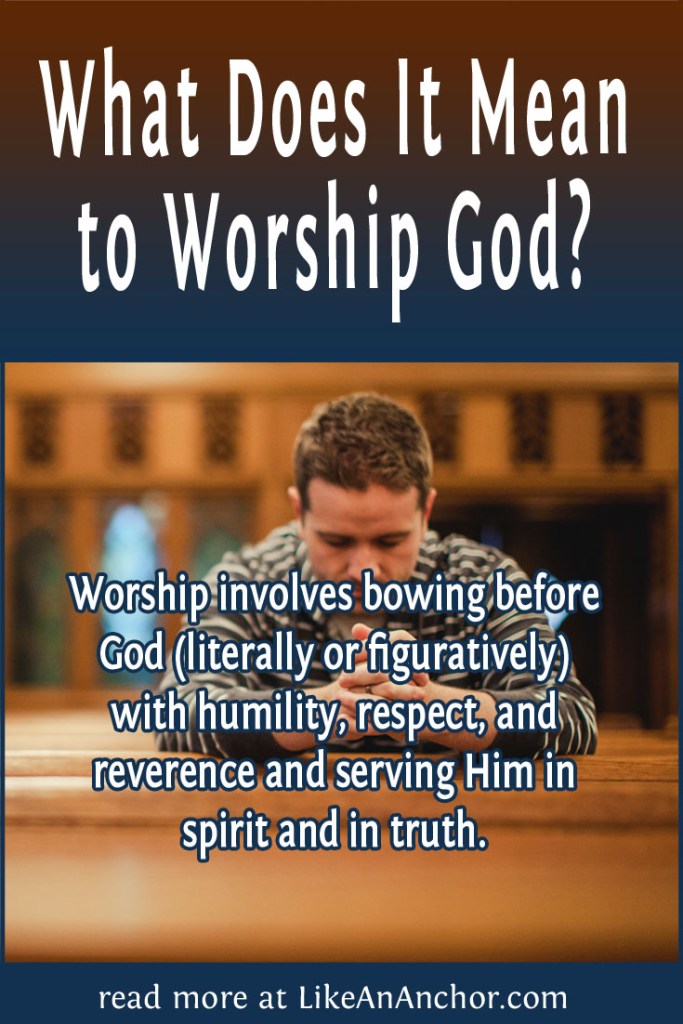Image of a man sitting in a church pew with his head bowed, overlaid with blog's title text and the words, "Worship involves bowing before God (literally or figuratively) with humility, respect, and reverence and serving Him in spirit and in truth."