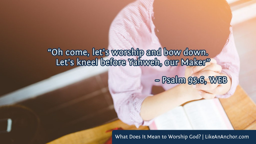 Image of a man sitting at a table with his head bowed over an open Bible, overlaid with text from Psalm 95:6, WEB version: "Oh come, let’s worship and bow down. Let’s kneel before Yahweh, our Maker"