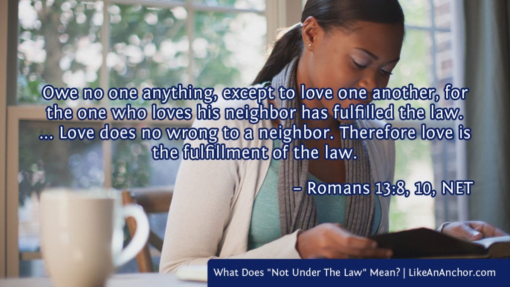 Image of a woman reading the Bible overlaid with text from Rom. 13:89, 10, NET version: "Owe no one anything, except to love one another, for the one who loves his neighbor has fulfilled the law. ... Love does no wrong to a neighbor. Therefore love is the fulfillment of the law."