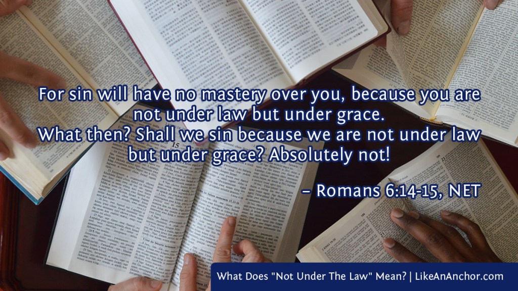 Image of five bibles on a table, with hands touching the pages overlaid with text from Rom. 6:14-15, NET version: "For sin will have no mastery over you, because you are not under law but under grace. What then? Shall we sin because we are not under law but under grace? Absolutely not!"