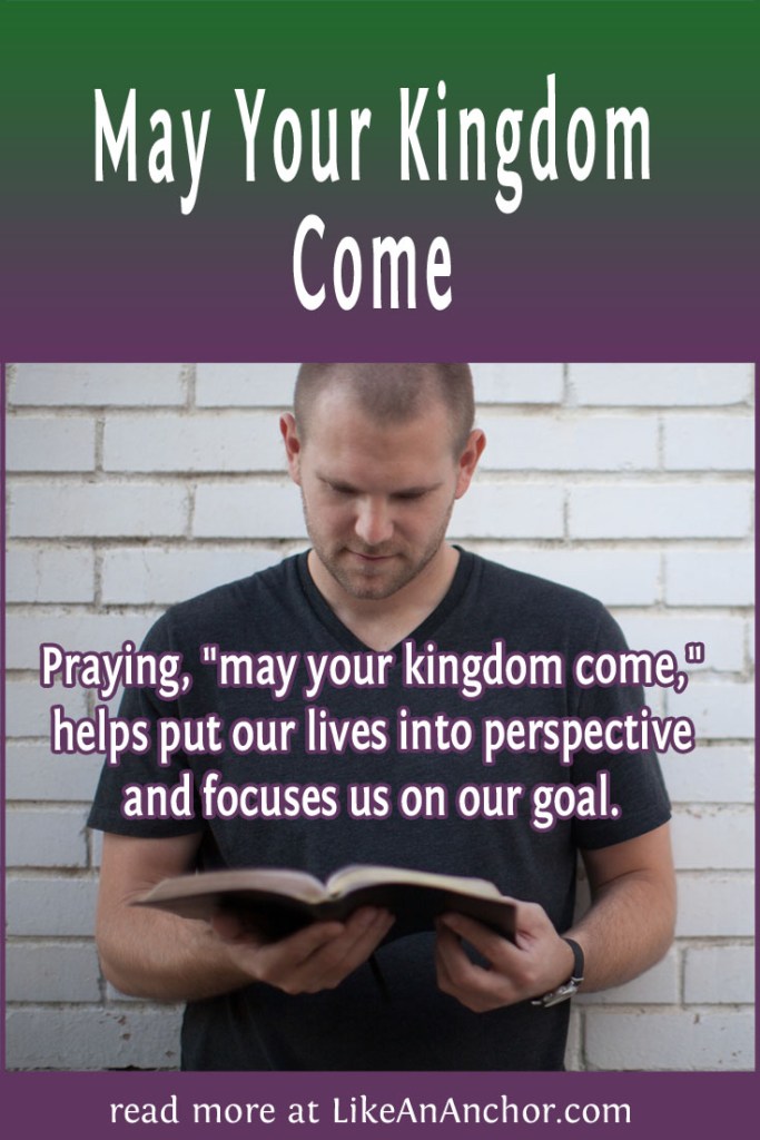 Image of a man reading a Bible, overlaid with blog's title text and the words, "Praying, "may your kingdom come,"  helps put our lives into perspective and focuses us on our goal."