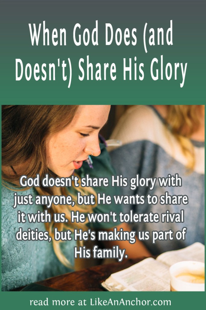 Image of two girls studying a Bible, overlaid with blog's title text and the words, "God doesn't share His glory with just anyone, but He wants to share it with us. He won't tolerate rival deities, but He's making us part of His family."