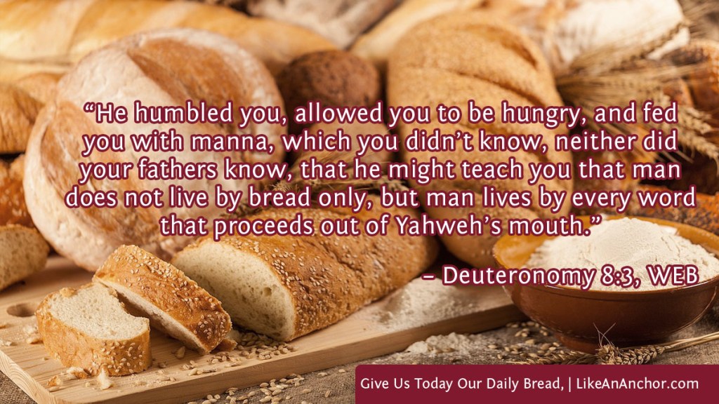 Image of bread loaves, flour, and grain on a table overlaid with text from Deut. 8:3, WEB version: “He humbled you, allowed you to be hungry, and fed you with manna, which you didn’t know, neither did your fathers know, that he might teach you that man does not live by bread only, but man lives by every word that proceeds out of Yahweh’s mouth."