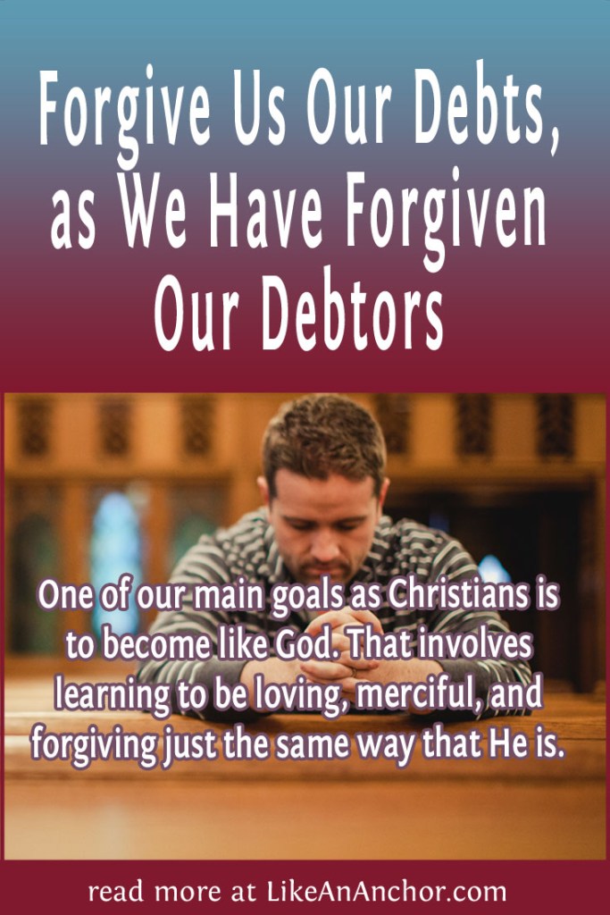 Image of a man praying in a church, overlaid with blog's title text and the words, "One of our main goals as Christians is to become like God. That involves learning to be loving, merciful, and forgiving just the same way that He is."
