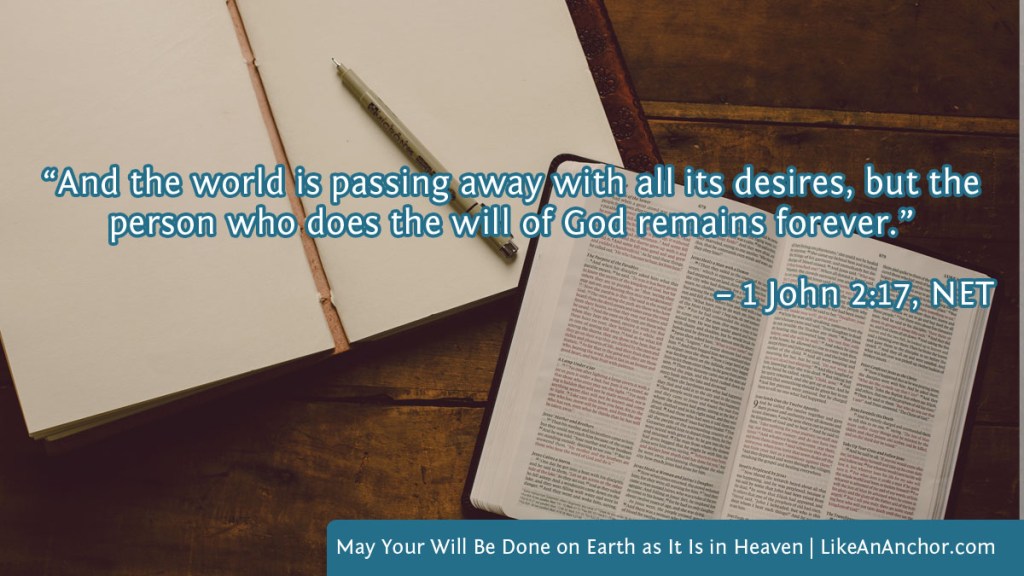 Image of an open Bible by a notebook overlaid with text from 1 John 2:17, NET version:  “And the world is passing away with all its desires, but the person who does the will of God remains forever.”