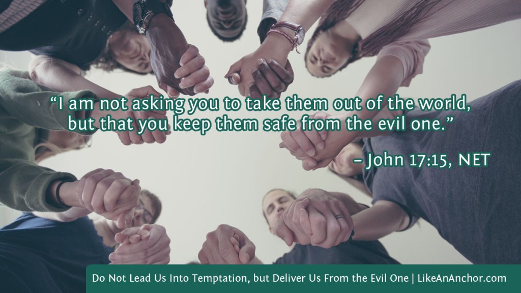Image of people praying together overlaid with text from John 17:15, NET version: “I am not asking you to take them out of the world, but that you keep them safe from the evil one."
